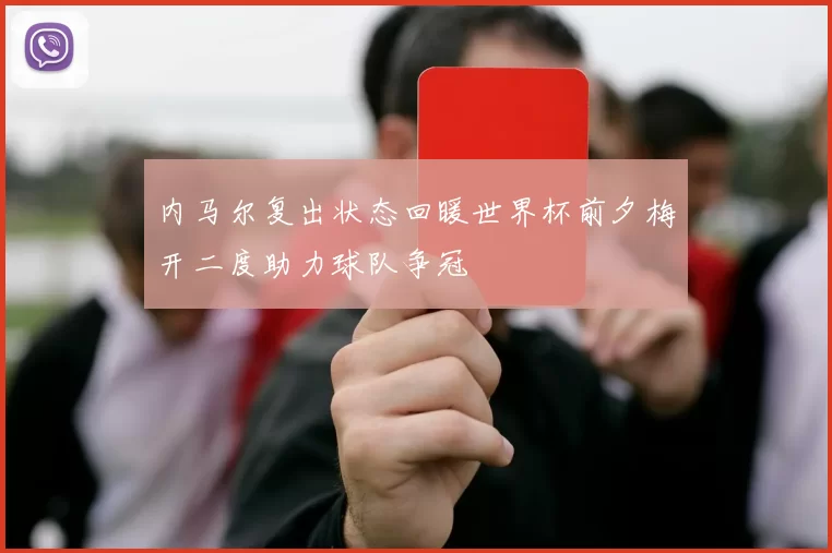 内马尔复出状态回暖世界杯前夕梅开二度助力球队争冠