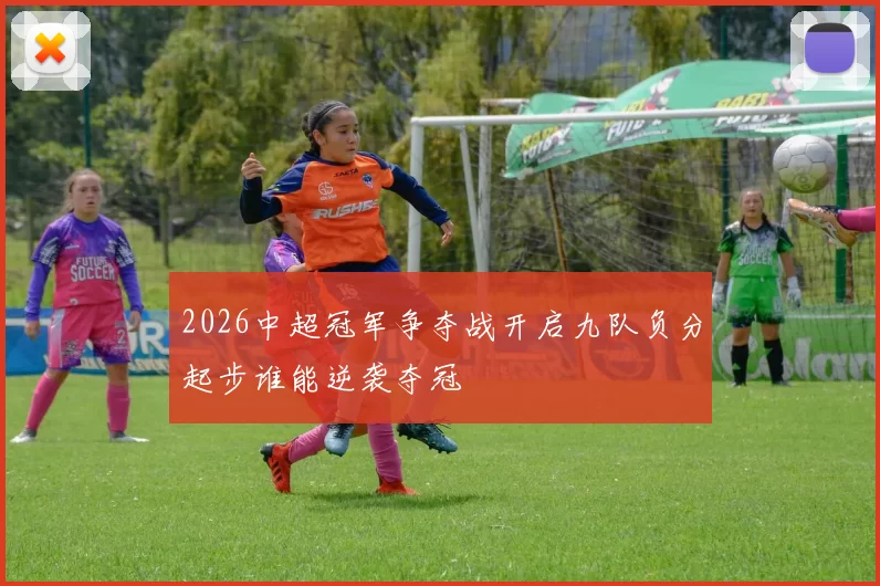 2026中超冠军争夺战开启九队负分起步谁能逆袭夺冠